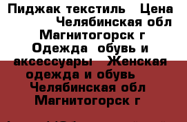 Пиджак текстиль › Цена ­ 1 700 - Челябинская обл., Магнитогорск г. Одежда, обувь и аксессуары » Женская одежда и обувь   . Челябинская обл.,Магнитогорск г.